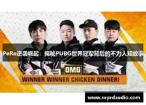 PeRo逆袭崛起:揭秘PUBG世界冠军背后的不为人知故事 PeRo逆袭崛起:揭秘PUBG世界冠军背后的不为人知故事