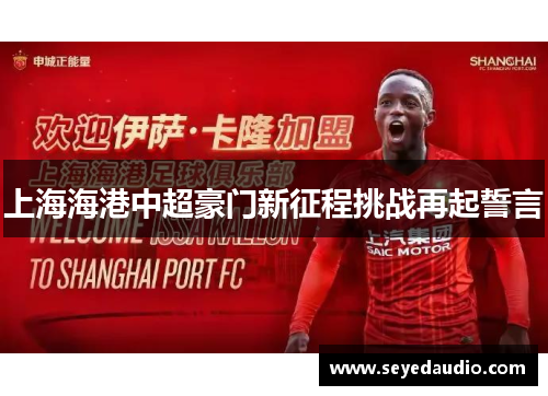 上海海港中超豪门新征程挑战再起誓言 上海海港中超豪门新征程挑战再起誓言